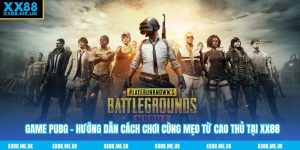 Game PUBG - Hướng Dẫn Cách Chơi Cùng Mẹo Từ Cao Thủ Tại XX88